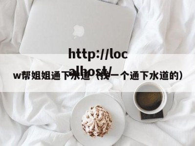 w帮姐姐通下水道（找一个通下水道的）