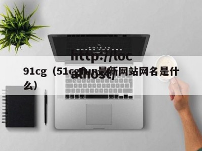91cg（51cgfun最新网站网名是什么）