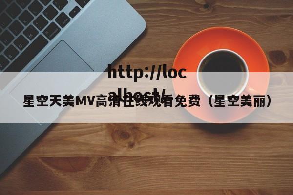星空天美MV高清在线观看免费(星空美丽)